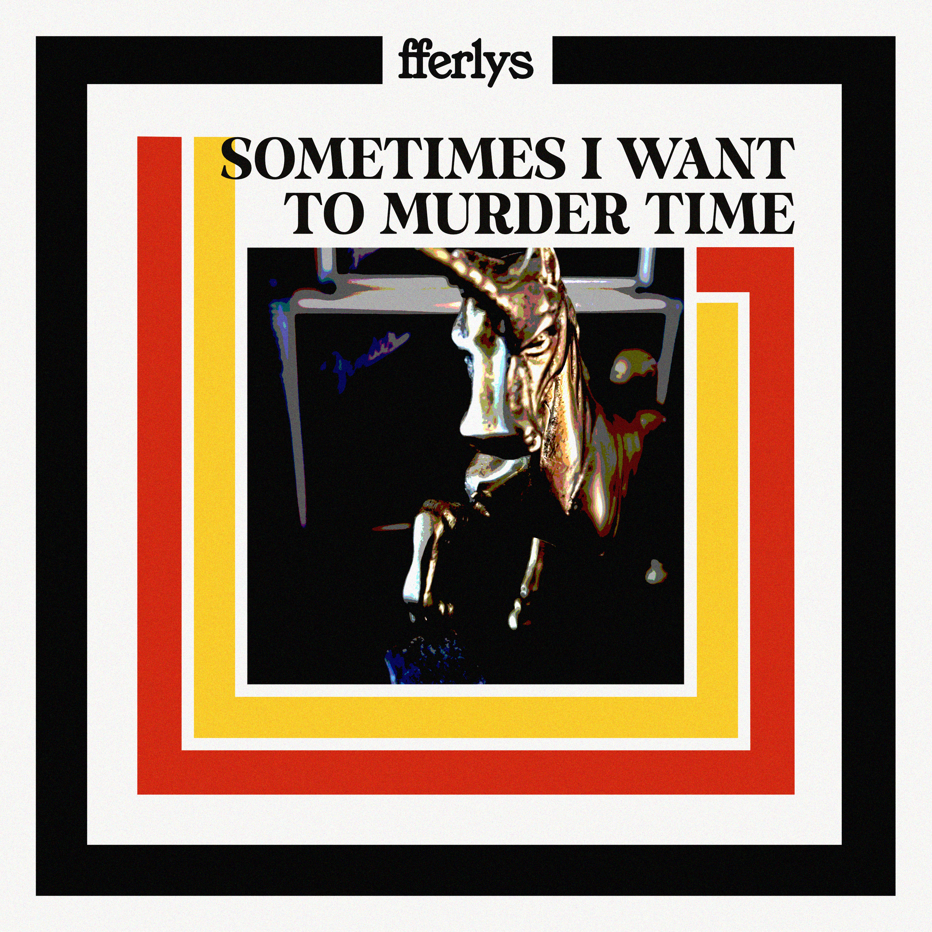 fferlys - sometimes i want to murder time